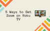 How to Get Zoom on Roku TV