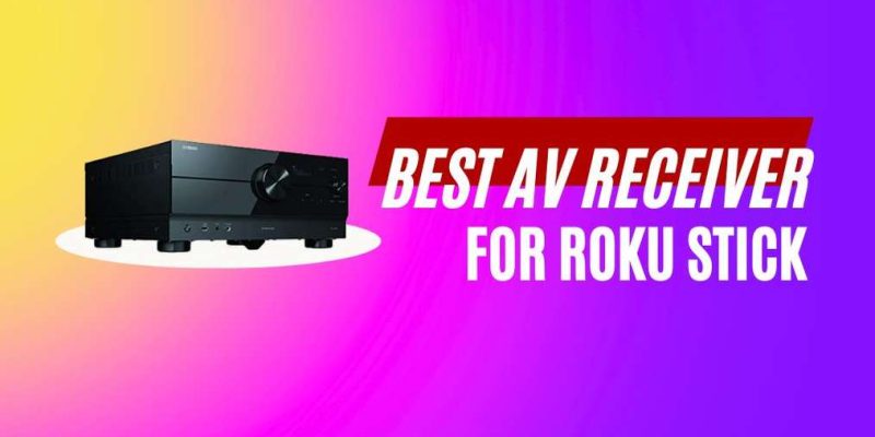 Best AV Receiver for Roku Stick Review: Buying Guide