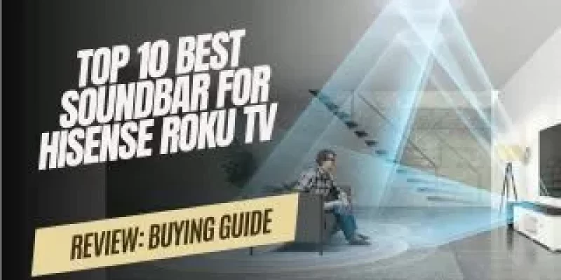 Top 10 Best Soundbar For Hisense Roku TV Review: Buying Guide