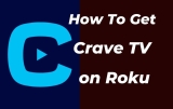 How To Get Crave TV on Roku