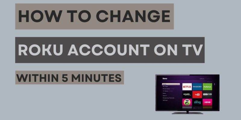 How to Change Roku Account on TV [Within 5 Minutes]