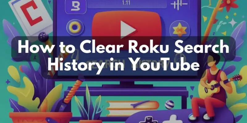 How to Clear Roku Search History in YouTube: Quick Guide for a Fresh Start