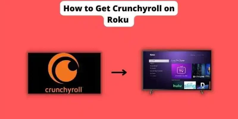 How to Get Crunchyroll on Roku – Feb 2023