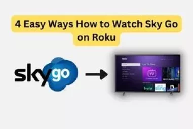 4 Easy Ways How to Watch Sky Go on Roku