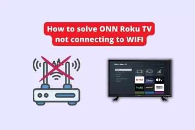 How to solve ONN Roku TV not connecting to WIFI – Easy steps