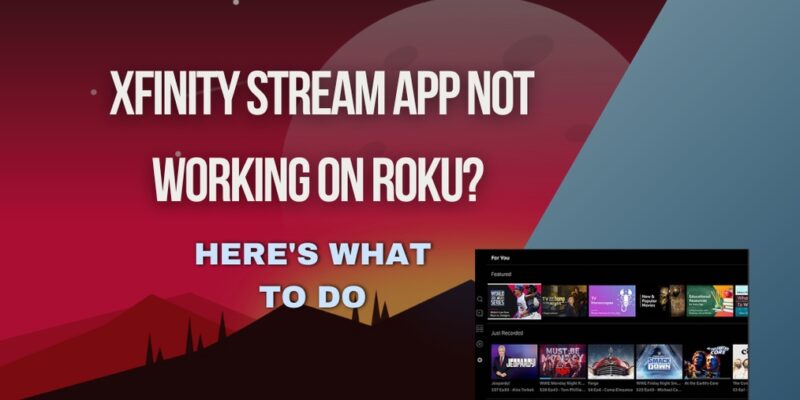 Xfinity Stream App Not Working on Roku? Here’s What to Do